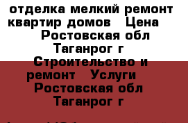 отделка,мелкий ремонт квартир,домов › Цена ­ 80 - Ростовская обл., Таганрог г. Строительство и ремонт » Услуги   . Ростовская обл.,Таганрог г.